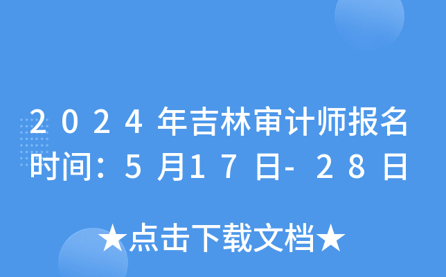 2024年吉林审计师报名时间：5月17日-28日