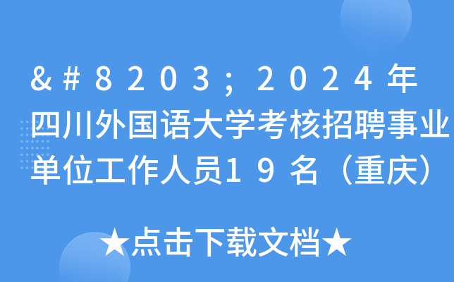 ​2024年四川外国语大开云kaiyun(中国)考核招聘事业单位工作人员19名（重庆）