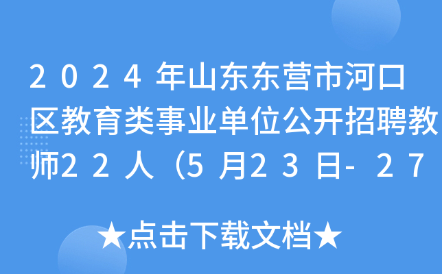 2024年山东东营市河口区教育类事业单位公开招聘教师22人（5月23日-27日报名）