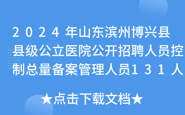 2024年山东滨州博兴县县级公立医院公开招聘人员控制总量备案管理人员131人简章