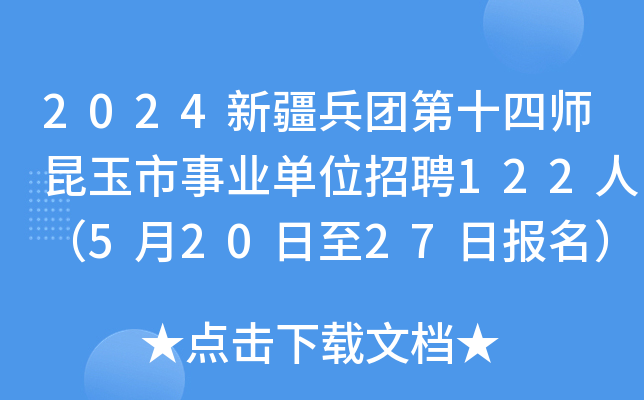 2024新疆兵团第十四师昆玉市事业单位招聘122人（5月20日至27日报名）