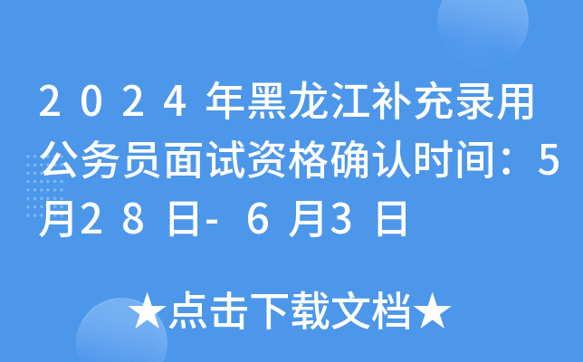 2024年黑龙江补充录用公务员面试资格确认时间：5月28日-6月3日