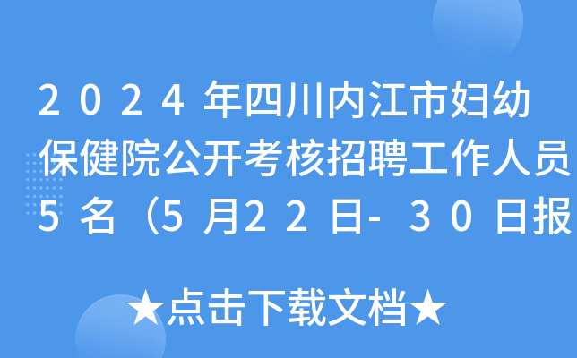2024年四川内江市妇幼保健院公开考核招聘工作人员5名（5月22日-30日报名）