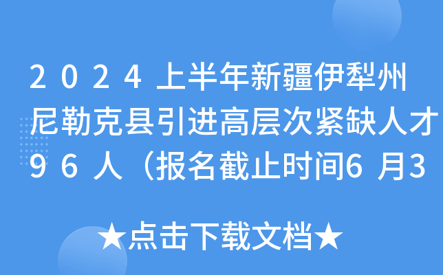 2024上半年新疆伊犁州尼勒克县引进高层次紧缺人才96人（报名截止时间6月30日）