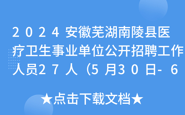 2024安徽芜湖南陵县医疗卫生事业单位公开招聘工作人员27人（5月30日-6月5日报名）