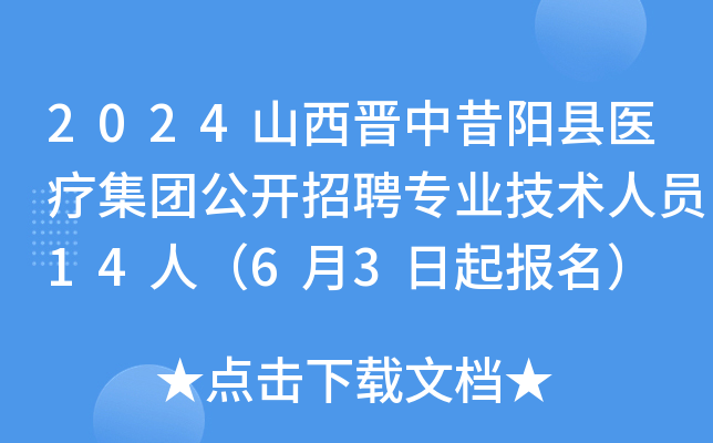 2024山西晋中昔阳县医疗集团公开招聘专业技术人员14人（6月3日起报名）