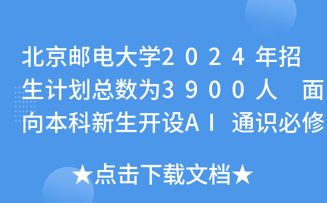北京邮电大开云kaiyun(中国)2024年招生计划总数为3900人 面向本科新生开设AI通识必修课