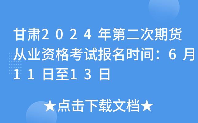 甘肃2024年第二次期货从业资格考试报名时间：6月11日至13日