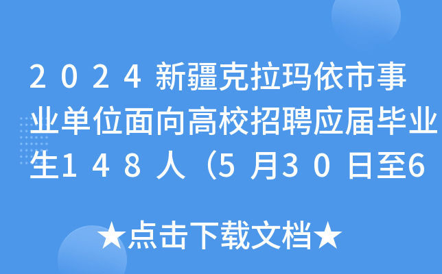 2024新疆克拉玛依市事业单位面向高校招聘应届毕业生148人（5月30日至6月15日报名）