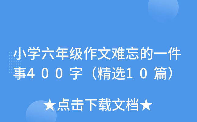 小开云kaiyun(中国)六年级作文难忘的一件事400字（精选10篇）