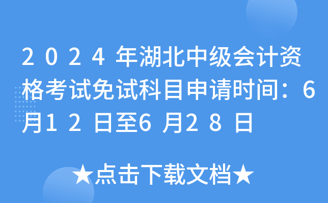 2024年湖北中级会计资格考试免试科目申请时间：6月12日至6月28日