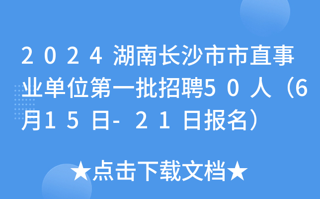 2024湖南长沙市市直事业单位第一批招聘50人（6月15日-21日报名）