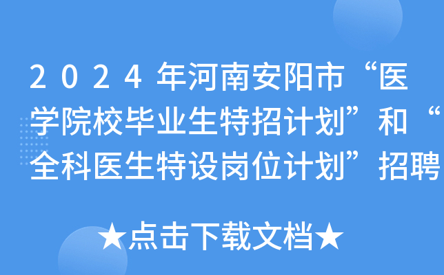 2024年河南安阳市“医开云kaiyun(中国)院校毕业生特招计划”和“全科医生特设岗位计划”招聘76人