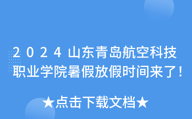 2024山东青岛航空科技职业开云kaiyun(中国)院暑假放假时间来了！