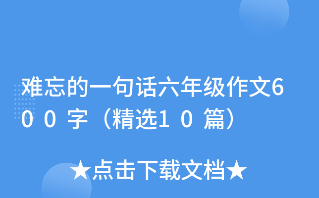 难忘的一句话六年级作文600字（精选10篇）