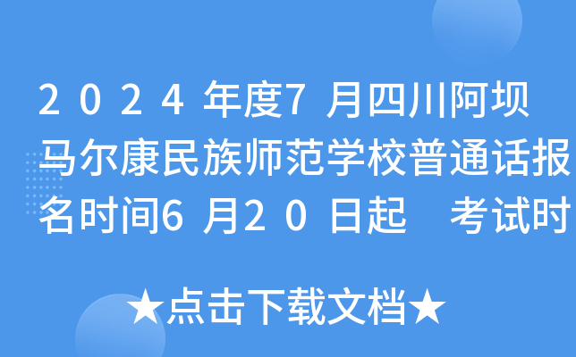2024年度7月四川阿坝马尔康民族师范开云kaiyun(中国)校普通话报名时间6月20日起 考试时间7月2日起