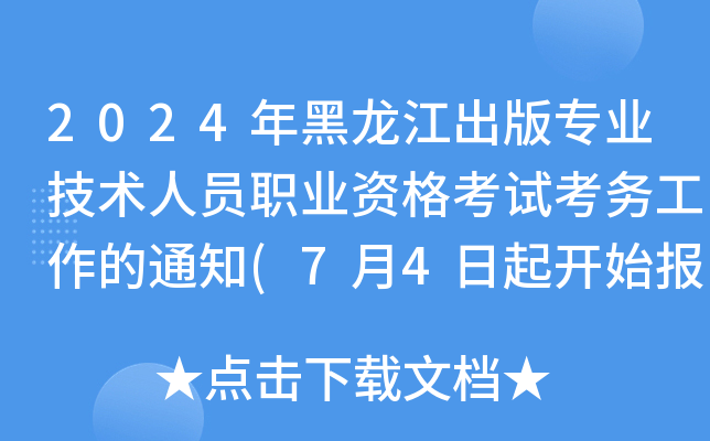 2024年黑龙江出版专业技术人员职业资格考试考务工作的通知(7月4日起开始报名)