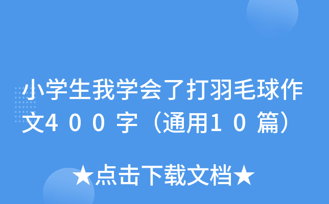 小开云kaiyun(中国)生我开云kaiyun(中国)会了打羽毛球作文400字（通用10篇）