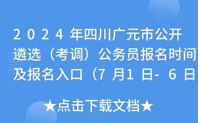 2024年四川广元市公开遴选（考调）公务员报名时间及报名入口（7月1日-6日）