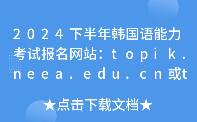 2024下半年韩国语能力考试报名网站：topik.neea.edu.cn或topik.neea.cn