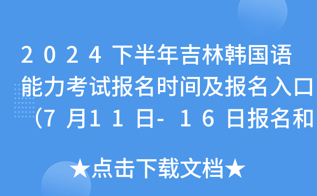 2024下半年吉林韩国语能力考试报名时间及报名入口（7月11日-16日报名和缴费）
