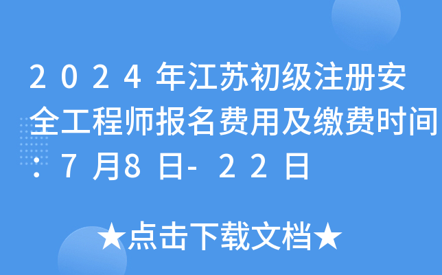 2024年江苏初级注册安全工程师报名费用及缴费时间：7月8日-22日