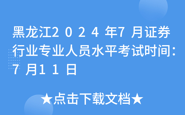 黑龙江2024年7月证券行业专业人员水平考试时间：7月11日
