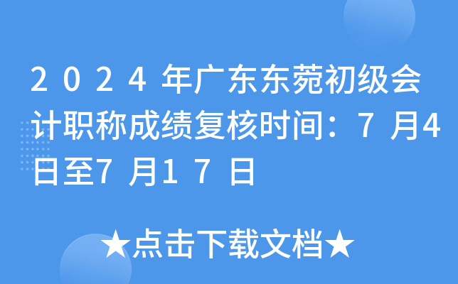 2024年广东东菀初级会计职称成绩复核时间：7月4日至7月17日