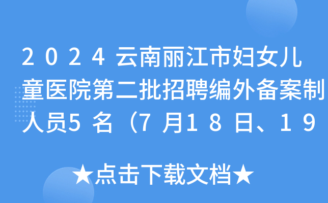 2024云南丽江市妇女儿童医院第二批招聘编外备案制人员5名（7月18日、19日、22日报名）