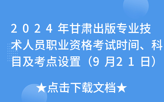 2024年甘肃出版专业技术人员职业资格考试时间、科目及考点设置（9月21日）