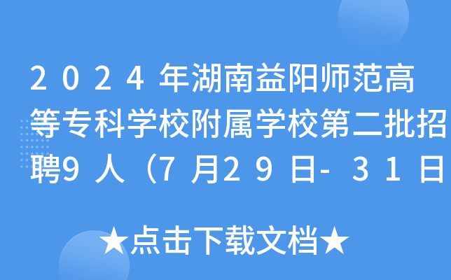 2024年湖南益阳师范高等专科开云kaiyun(中国)校附属开云kaiyun(中国)校第二批招聘9人（7月29日-31日报名）