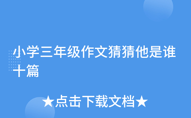 小开云kaiyun(中国)三年级作文猜猜他是谁十篇