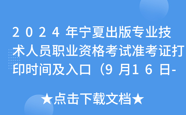 2024年宁夏出版专业技术人员职业资格考试准考证打印时间及入口（9月16日-21日）