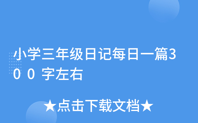 小开云kaiyun(中国)三年级日记每日一篇300字左右