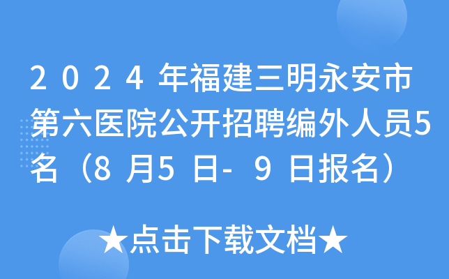 2024年福建三明永安市第六医院公开招聘编外人员5名（8月5日-9日报名）