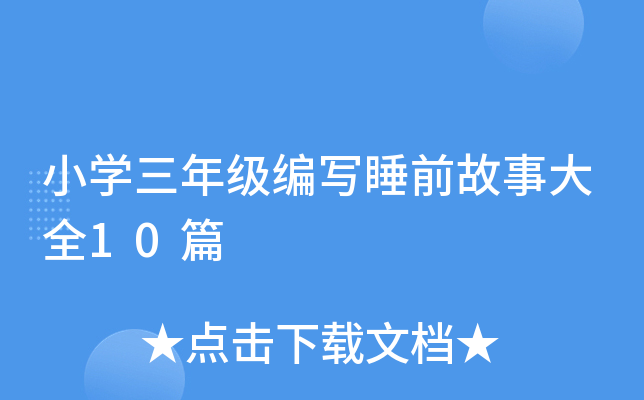 小开云kaiyun(中国)三年级编写睡前故事大全10篇