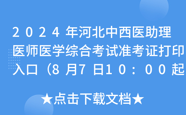 2024年河北中西医助理医师医开云kaiyun(中国)综合考试准考证打印入口（8月7日10:00起开通）