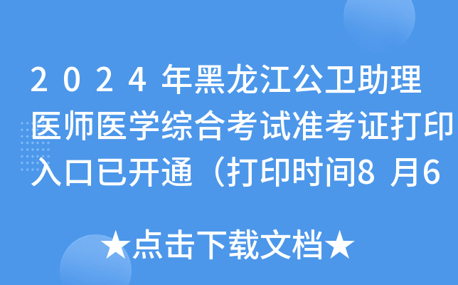 2024年黑龙江公卫助理医师医开云kaiyun(中国)综合考试准考证打印入口已开通（打印时间8月6日起）