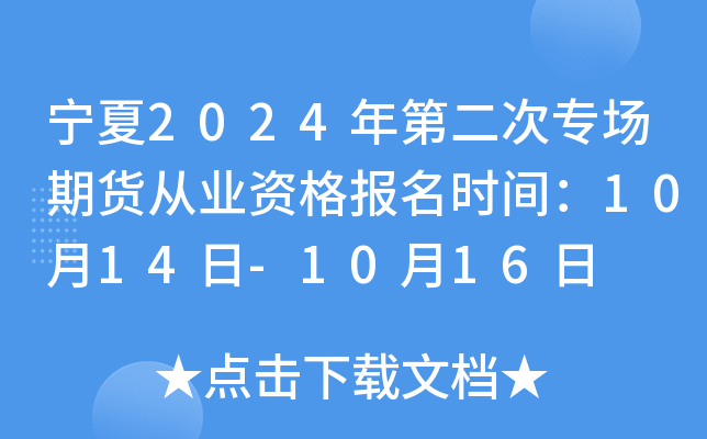 宁夏2024年第二次专场期货从业资格报名时间：10月14日-10月16日