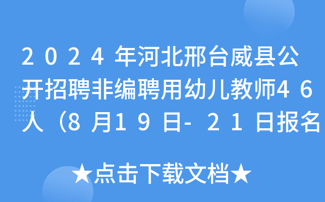 2024年河北邢台威县公开招聘非编聘用幼儿教师46人（8月19日-21日报名）
