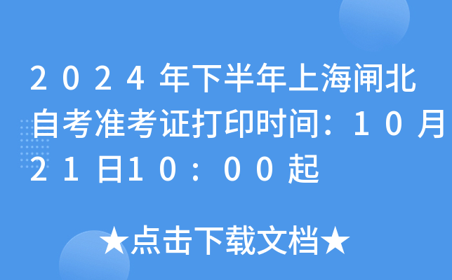 2024年下半年上海闸北自考准考证打印时间：10月21日10:00起