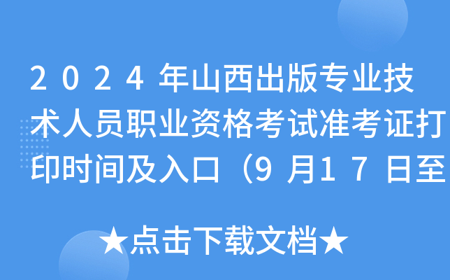 2024年山西出版专业技术人员职业资格考试准考证打印时间及入口（9月17日至20日）