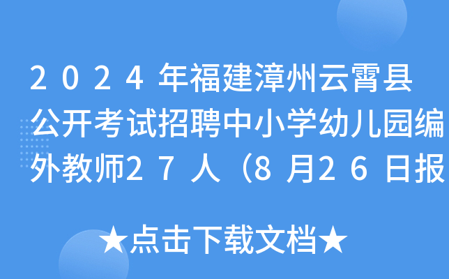 2024年福建漳州云霄县公开考试招聘中小开云kaiyun(中国)幼儿园编外教师27人（8月26日报名）