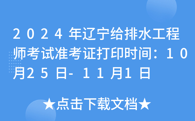 2024年辽宁给排水工程师考试准考证打印时间：10月25日-11月1日