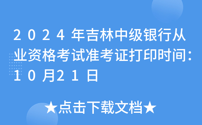 2024年吉林中级银行从业资格考试准考证打印时间：10月21日