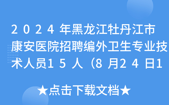 2024年黑龙江牡丹江市康安医院招聘编外卫生专业技术人员15人（8月24日16时前报名）