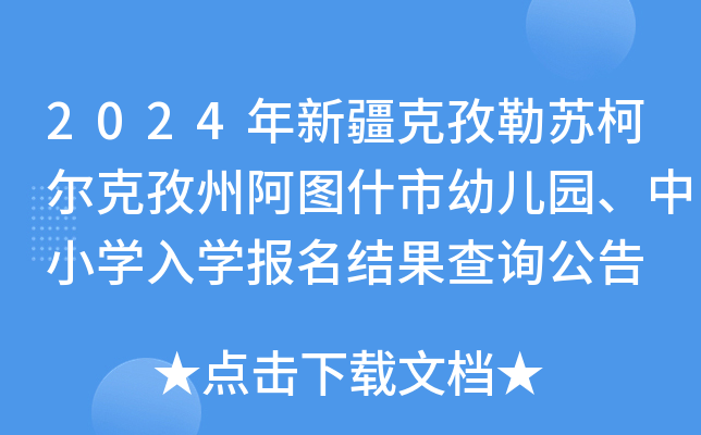2024年新疆克孜勒苏柯尔克孜州阿图什市幼儿园、中小开云kaiyun(中国)入开云kaiyun(中国)报名结果查询公告