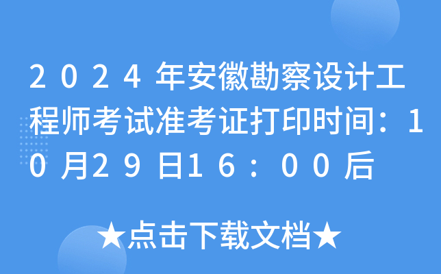 2024年安徽勘察设计工程师考试准考证打印时间：10月29日16:00后