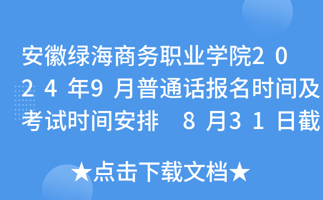 安徽绿海商务职业开云kaiyun(中国)院2024年9月普通话报名时间及考试时间安排 8月31日截止报考