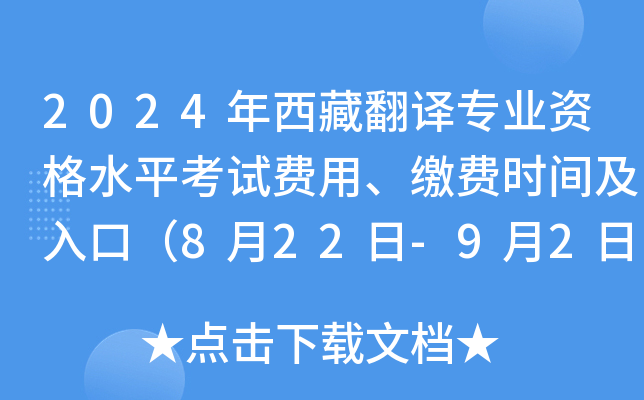 2024年西藏翻译专业资格水平考试费用、缴费时间及入口（8月22日-9月2日）